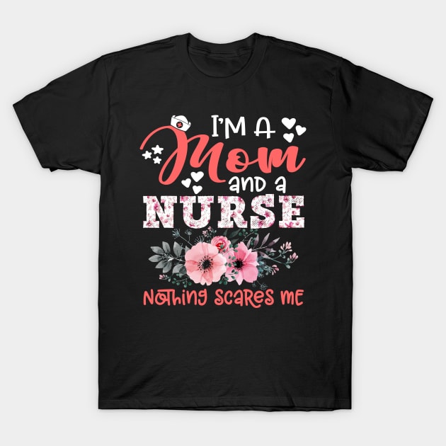 I'm Mom and Nurse Nothing Scares Me Floral Nursing Mother Gift T-Shirt by Kens Shop